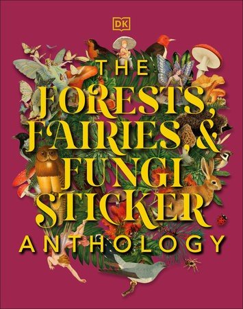 The Forests, Fairies and Fungi Sticker Anthology by DK, 232 pages - merriartist.com